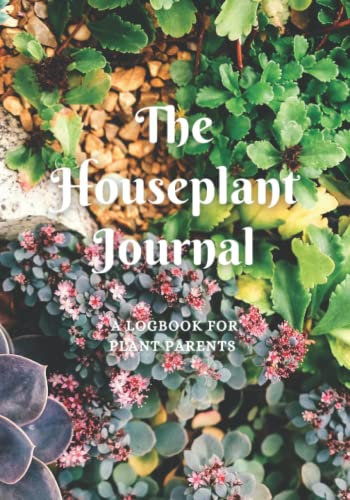 The Houseplant Journal: A Logbook for Succulent and Other Indoor Plant Parents; Record Plant care information for up to 50 Plants in one Notebook for easy review