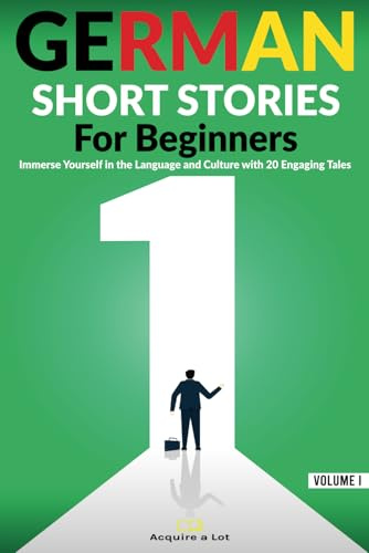 German Short Stories For Beginners: Immerse Yourself in the Language and Culture with 20 Engaging Tales (German Comprehensible Input)