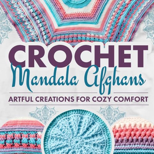 Crochet Mandala Afghans: Artful Creations for Cozy Comfort: Mandala Amigurumi