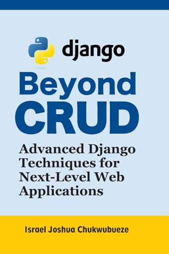 Beyond CRUD: Advanced Django Techniques for Next-Level Web Applications (Coding and Programming, Band 1)