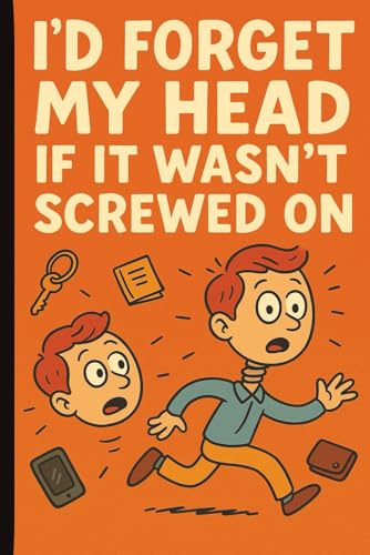I'd Forget My Head If It Wasn't Screwed On: A Notebook for the Chronically Forgetful