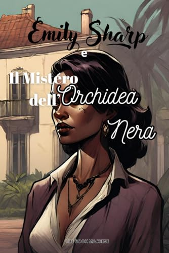 Emily Sharp - Il Mistero dell'Orchidea Nera: Il primo libro scritto interamente dall'Intelligenza artificiale.