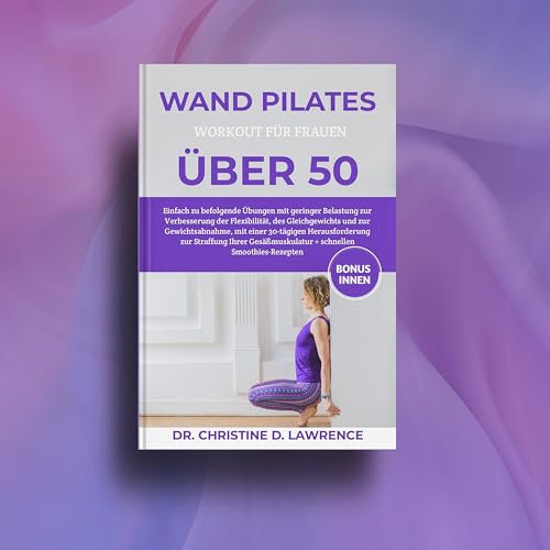 WAND PILATES WORKOUT FÜR FRAUEN ÜBER 50: Einfach zu befolgende Übungen mit geringer Belastung zur Verbesserung der Flexibilität, des Gleichgewichts und ... (Easy Exercises and Workout for Everybody)