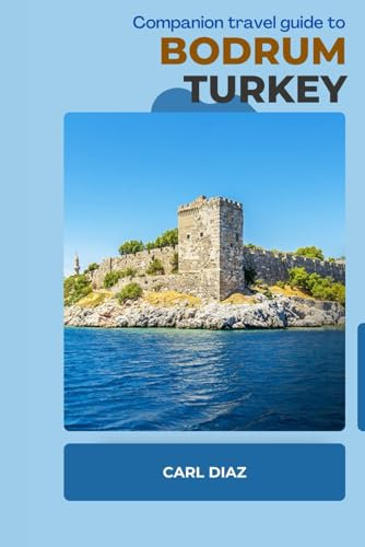 Companion travel guide to Bodrum, Turkey: Must see, Must do activities! Insider and local tips! Cultural immersion! Top attractions! (Unveiling Wonders: Adventurer's Guidebook)