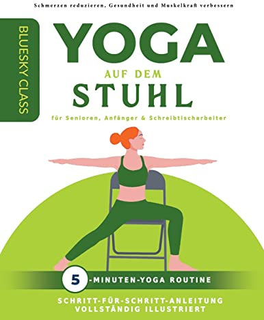 Yoga auf dem stuhl für senioren, anfänger & schreibtischarbeiter: 5-minuten-yoga routine mit schritt-für-schritt-anleitung vollständig illustriert