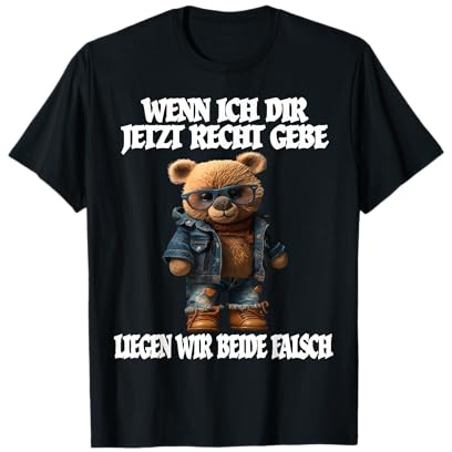 Wenn Ich Dir Jetzt Recht Gebe Liegen Wir Beide Falsch Teddy T-Shirt