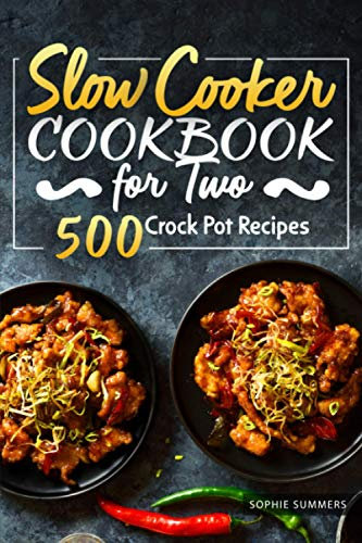 Slow Cooker Cookbook for Two - 500 Crock Pot Recipes: Nutritious Recipe Book for Beginners and Pros: 1 (Slow Cooker Recipe Book)