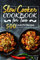 Slow Cooker Cookbook for Two - 500 Crock Pot Recipes: Nutritious Recipe Book for Beginners and Pros: 1 (Slow Cooker Recipe Book)