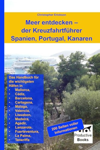 Meer entdecken – der Kreuzfahrtführer Spanien, Portugal, Kanaren: Das Handbuch für die wichtigsten Häfen in Mallorca, Cádiz, Barcelona, Cartagena, ... Lanzarote, Fuerteventura, La Palma, Teneriffa
