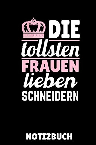 DIE TOLLSTEN FRAUEN LIEBEN SCHNEIDERN NOTIZBUCH: A5 TAGEBUCH Nähen Buch | Nähbuch | Nähen lernen | Nähmaschine | Nähanfänger Nähprofis | Nähkurs | Einsteiger | Handarbeit | Geschenk Bücher