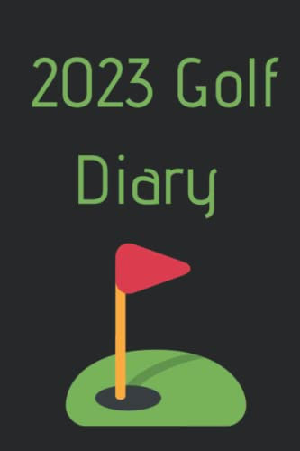 2023 Golf Diary: Weekly and Monthly Planner with 52 Golf Logs to Keep Track of Your Scores; Great as a Gift for Golfers and Golf Lovers!