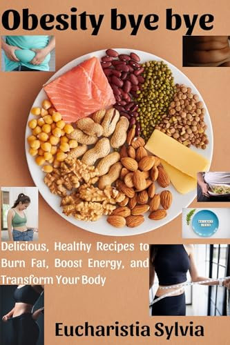 Obesity bye bye : Delicious, Healthy Recipes to Burn Fat, Boost Energy, and Transform Your Body (English Edition)