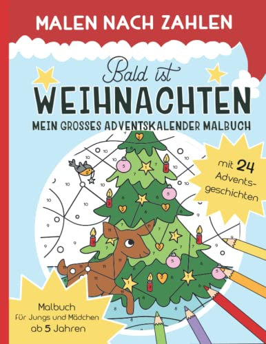 Malen Nach Zahlen - Bald ist Weihnachten: Mein Großes Adventskalender Malbuch - 24 Weihnachtsgeschichten zum Lesen und Ausmalen ab 5 Jahren (Malen nach Zahlen für Kinder)