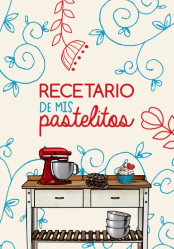 Recetario de mis pastelitos.: Libro para apuntar tus recetas de repostería favoritas.
