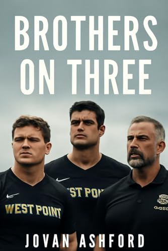 BROTHERS ON THREE: The Untold Story of Jake Turner, Will Owens, and Coach McDonald: Leadership, Sacrifice, and the West Point Rugby Journey to Glory