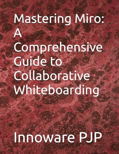 Mastering Miro: A Comprehensive Guide to Collaborative Whiteboarding