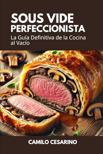Sous Vide Perfeccionista: La Guía Definitiva de la Cocina al Vacío (Crudo y Sin Filtro)