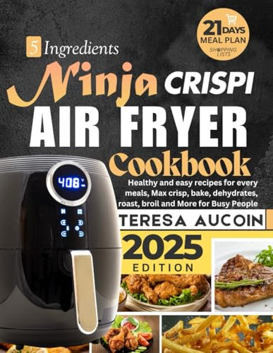 5 INGREDIENTS NINJA CRISPI AIR FRYER COOKBOOK: Healthy and easy recipes for every meals, Max crisp, bake, dehydrates, roast, broil and More for Busy People