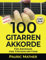 100 Gitarren-Akkorde: Für Anfänger und Fortgeschrittene (Gitarre leicht gemacht – Zum Lernen und Spielen, Band 2)