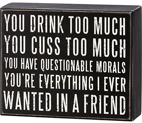 Primitive by Kathy 113241 Schild mit Aufschrift You Drink Too Much You're Everything, Länge: 15,9 cm