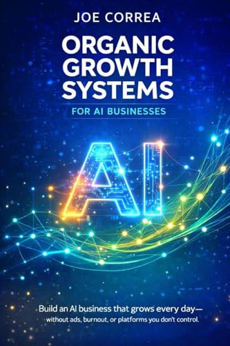 Organic Growth Systems for AI Businesses: Attract Users, Customers & Clients Without Paid Advertising (From Idea to Empire, Band 5)