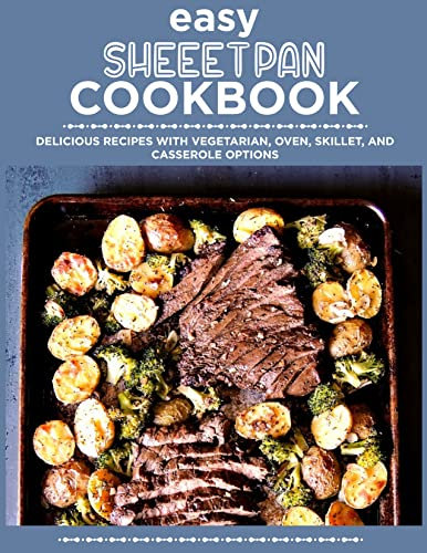 The #2022 Easy Sheet Pan Cookbook: Delicious Recipes with Vegetarian, Oven, Skillet, and Casserole Options