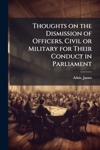 Thoughts on the Dismission of Officers, Civil or Military for Their Conduct in Parliament