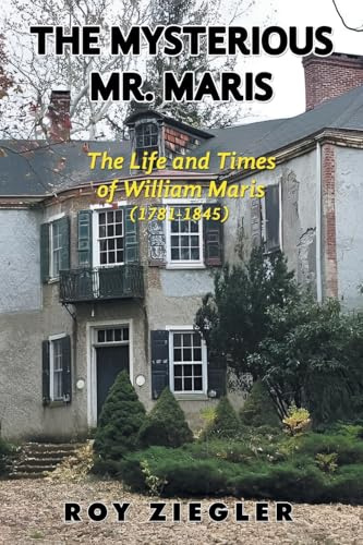 THE MYSTERIOUS MR. MARIS: THE LIFE AND TIMES OF WILLIAM MARIS (1781-1845)
