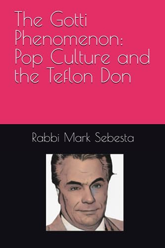 The Gotti Phenomenon: Pop Culture and the Teflon Don (Mafia Series True Events, Band 2)