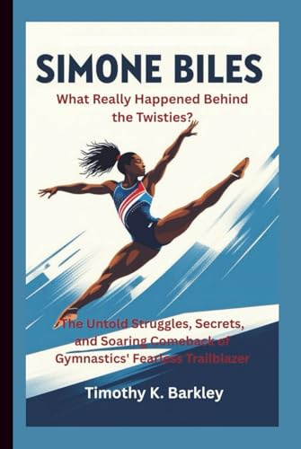 Simone Biles: What Really Happened Behind the Twisties? The Untold Struggles, Secrets, and Soaring Comeback of Gymnastics' Fearless Trailblazer
