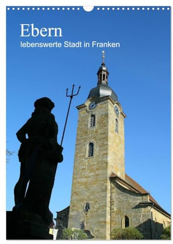 Ebern - lebenswerte Stadt in Franken (Wandkalender 2026 DIN A3 hoch), CALVENDO Monatskalender: Ein Kalender meiner Heimatstadt Ebern - liebens- und lebenswert! (CALVENDO Orte)