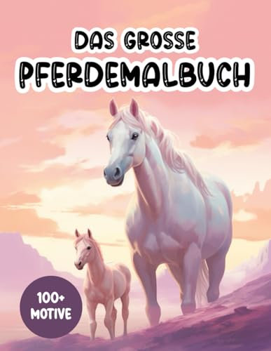 Das große Pferde-Malbuch | Ausmalbilder mit Pferden ab 6 Jahren: 100+ liebevolle Motive mit süßen Fohlen, bezaubernden Pferdemädchen und dynamisch galoppierenden Pferden