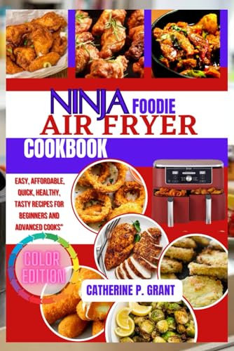 NINJA FOODI AIR FRYER COOKBOOK: Easy, Affordable, Quick, Healthy, Tasty Recipes for Beginners and Advanced Cooks