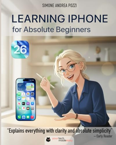 Learning iPhone for Absolute Beginners – iOS 26 (2026 Edition): A Gentle, Step-by-Step Guide to Mastering Your iPhone with iOS 26 (Your Tech Made Easy - Apple)