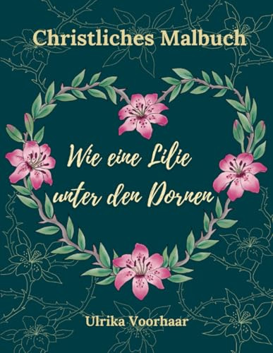 Christliches Malbuch - Wie eine Lilie unter den Dornen: Illustrationen inspiriert vom Wort Gottes für Momente des Friedens und der Reflexion.
