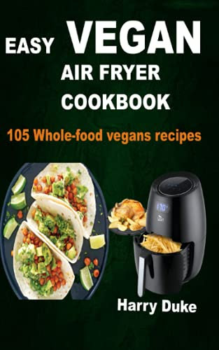 Easy vegan Air Fryer Cookbook: 105 whole-food vegans’ recipes