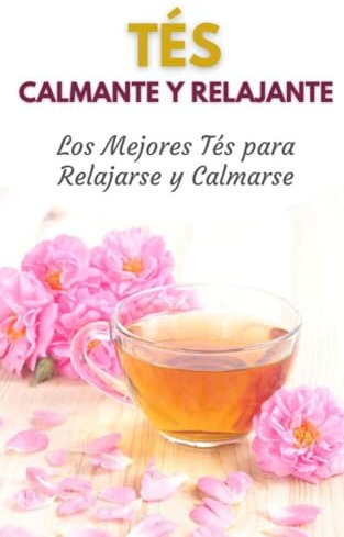 Tés Calmante y Relajante: Los Mejores Tés para Relajarse y Calmarse