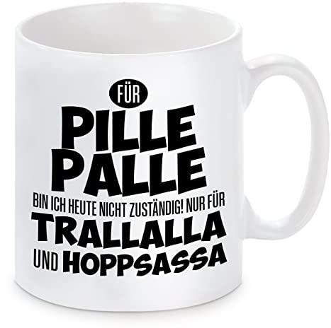Tasse mit Motiv - Für Pille Palle bin ich heute nicht zuständig. Nir für Trallalla und Hoppsassa