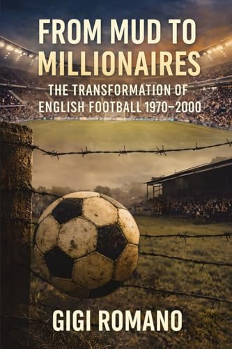 From Mud to Millionaires: The Transformation of English Football 1970-2000