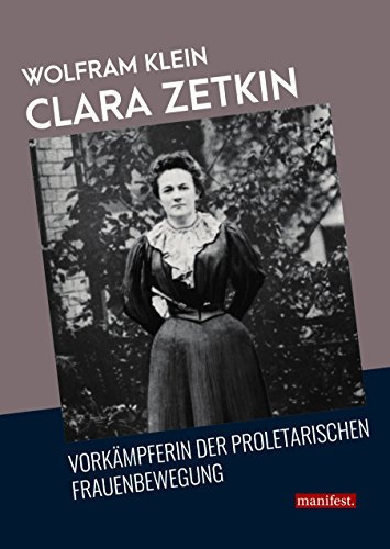 Clara Zetkin: Vorkämpferin der proletarischen Frauenbewegung (Geschichte des Widerstands)