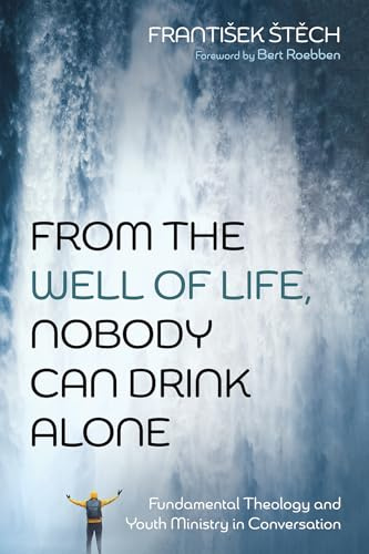 From the Well of Life, Nobody Can Drink Alone: Fundamental Theology and Youth Ministry in Conversation