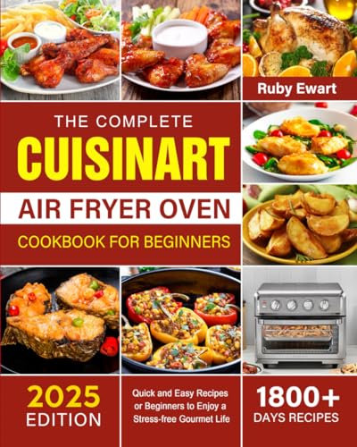 The Complete Cuisinart Air Fryer Oven Cookbook for Beginners 2025: 1800+ Days Quick and Easy Recipes or Beginners to Enjoy a Stress-free Gourmet Life