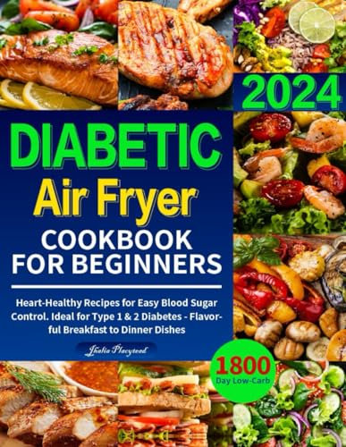 Diabetic Air Fryer Cookbook for Beginners: 1800-Day Low-Carb, Heart-Healthy Recipes for Easy Blood Sugar Control. Ideal for Type 1 & 2 Diabetes - Flavorful Breakfast to Dinner Dishes