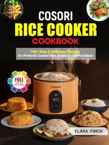 Cosori Rice Cooker Cookbook: 100+ Easy & Delicious Recipes for Perfectly Cooked Rice, Grains & One-Pot Meals