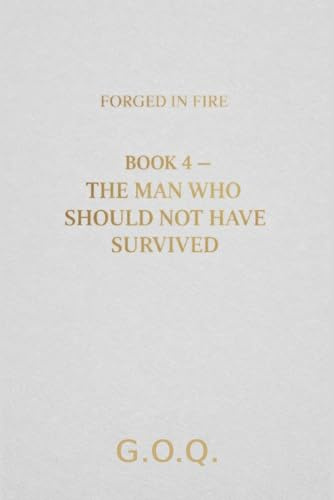 The Man Who Should Not Have Survived: The Life of a Man Who Should Not Have Survived (FORGED IN FIRE, Band 4)