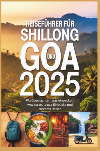 Reiseführer für Shillong und Goa 2025: Wo übernachten, was einpacken, was essen, lokale Einblicke und cleveres Reisen