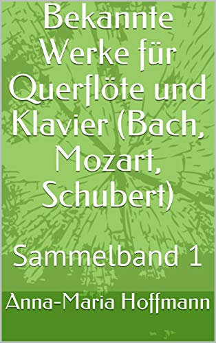 Bekannte Werke für Querflöte und Klavier (Bach, Mozart, Schubert): Sammelband 1 E-BOOK PLUS (mit extra Play-Along und Notenmaterial zum Ausdrucken) (Musik für Querflöte und Klavier - Sammelband)
