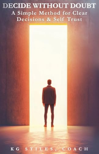 Decide Without Doubt A Simple Method for Clear Decisions & Self Trust
