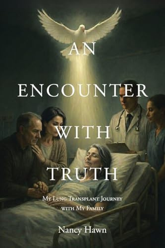 AN ENCOUNTER WITH TRUTH: My Lung Transplant Journey with My Family