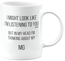 MIPOMALL MG Mug, MG Car Gifts for Men or Women, Birthday Mug, Presents for Christmas, I Might Look Like I'm Listening to You, but in My Head I'm Thinking About My, mm-CA_155_85